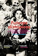 Futuros distópicos: Selección de cuentos escritos por las pioneras de la ciencia ficción del siglo XX a partir de ¡El futuro es mujer!