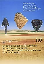 EDAD DEL BRONCE EN EL SURESTE DE LA CUENCA DEL DUERO, EL. EL VALLE DE AMBRONA (SORIA) DURANTE EL II MILENIO A.C.: 103
