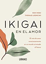 Ikigai en el amor/ Ikigai in Love: El reto de amar conscientemente en un mundo orientado al futuro