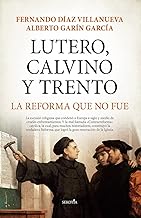 Lutero, Calvino y Trento, la Reforma que no fue