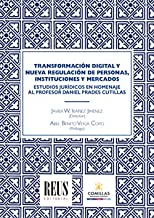 Transformación digital y nueva regulación de personas, instituciones y mercados: Estudios jurídicos en homenaje al profesor Daniel Prades Cutillas