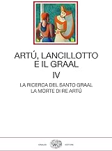Artù, Lancillotto e il Graal. La ricerca del Santo Graal. La morte di Re Artù (Vol. 4)