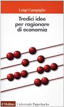 Tredici idee per ragionare di economia (Universale paperbacks Il Mulino)