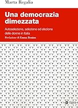 Una democrazia dimezzata. Autoselezione, selezione ed elezione delle donne in Italia
