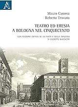 Teatro ed eresia a Bologna nel Cinquecento. Con edizione critica della Tragedia e de La fante di Giuseppe Baroncini