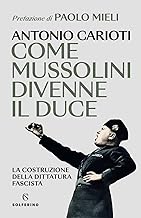 Come Mussolini divenne il duce. La costruzione della dittatura fascista