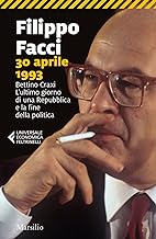 30 aprile 1993. Bettino Craxi. L’ultimo giorno di una Repubblica e la fine della politica