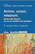 Anima, corpo, relazioni. Storia della filosofia. Periodo antico e medievale (Vol. 1)