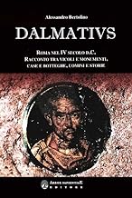 Dalmatius. Roma nel IV secolo d. C. Racconto tra vicoli e monumenti, case e botteghe, uomini e storie