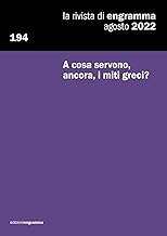 A cosa servono, ancora, i miti greci?: La Rivista di Engramma 194, agosto 2022