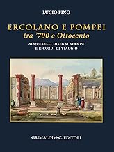 Ercolano e Pompei tra '700 e '800. Acquarelli, disegni, stampe e ricordi di viaggio. Ediz. illustrata