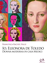 Io, Eleonora de Toledo. Donna moderna in casa Medici
