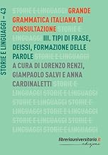 Grande grammatica italiana di consultazione. Tipi di frase. Deissi. Formazione delle parole (Vol. 3)