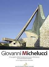 Giovanni Michelucci. Un progetto della Fondazione Giovanni Michelucci. Ediz. illustrata