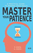 Master Your Patience : A Practical Guide to Manage Your Skills