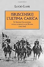 Isbuscenskij. L’ultima carica: Il Savoia Cavalleria nella campagna di Russia. 1941-1942