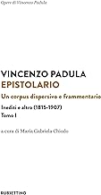 Epistolario. Un corpus dispersivo e frammentario. Inediti e altro (1815-1907) (Vol. 1)