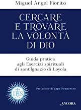Cercare e trovare la volontà di Dio. Guida pratica agli Esercizi spirituali di sant'Ignazio di Loyola
