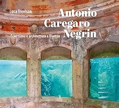 Antonio Caregaro Negrin. Eclettismo e architettura a Vicenza
