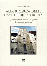 Alla ricerca delle «case torri» a Firenze. Quattro itinerari tra storia e leggerezza, letteratura e tradizioni