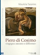 Piero di Cosimo ingegno astratto e difforme (Gli artisti raccontati nel loro tempo)