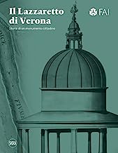 Il Lazzaretto di Verona. Storia di un monumento cittadino. Ediz. illustrata