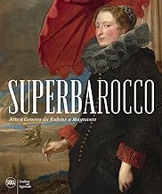 Superbarocco. Arte a Genova da Rubens a Magnasco. Ediz. illustrata