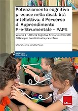 Potenziamento cognitivo precoce nella disabilità intellettiva: il Percorso di apprendimento pre-strumentale - PAPS. Attività cognitive primarie e ... base per bambini in età prescolare (Vol. 1)