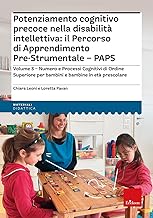Potenziamento cognitivo precoce nella disabilità intellettiva: il percorso di apprendimento pre-strumentale PAPS. Numero e processi cognitivi di ... bambini e bambine in età prescolare (Vol. 3)