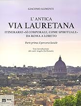 L'antica via Lauretana: itinerario «sì corporale, come spirituale» da Roma a Loreto. Ediz. illustrata. Il percorso laziale (Vol. 1)