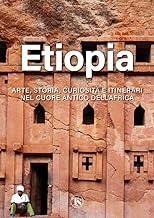 Etiopia. Arte, storia, curiosità e itinerari nel cuore antico dell’Africa. Ediz. illustrata