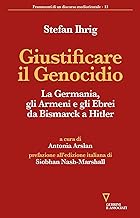 Giustificare il genocidio. La Germania, gli Armeni e gli Ebrei da Bismarck a Hitler