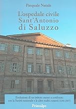L'ospedale civile Sant'Antonio di Saluzzo. Evoluzione di un istituto messo a confronto con la Sanità nazionale e le altre realtà cuneesi (1246-2007)