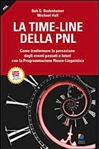 La time-line della PNL. Come trasformare la percezione degli eventi passati e futuri con la programmazione neuro-lingusitica (I classici PNL)