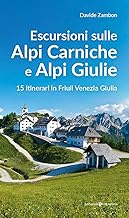 Escursioni sulle Alpi Carniche e Alpi Giulia. 15 itinerari in Friuli Venezia Giulia
