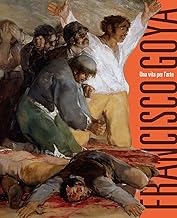 Francisco Goya. Una vita per l'arte