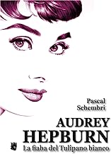 Audrey Hepburn. La fiaba del tulipano bianco