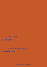 Philippe Parreno: Hypnosis Hypothesis [Lingua inglese]