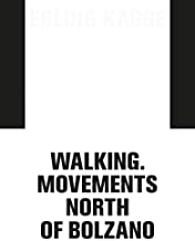 Erling Kagge: movements. Walking North of Bolzano. Ediz. italiana, inglese e tedesca: Walking. Movements North of Bolzano
