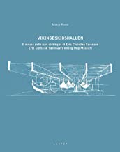 Vikingeskibshallen. Il museo delle navi vichinghe di Erik Christian Sørensen. Ediz. italiana e inglese