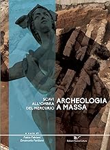 Archeologia a Massa. Scavi all'ombra del Mercurio