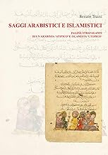 Saggi arabistici e islamistici. Pagine stravaganti di un arabista «atipico» e islamista «utopico» (Vol. 1)