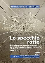 Lo specchio rotto. Giornalismo, narrazioni e documenti durante la Repubblica Sociale Italiana e la Resistenza nel Comasco. 1943-1945