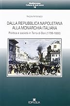 Dalla Repubblica napoletana alla monarchia italiana. Politica e societ in Terra di Bari (1799-1860) (Mediterranea)