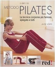 Il libro del metodo Pilates. La tecnica corporea pi famosa, spiegata a tutti