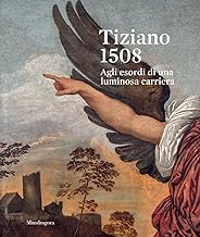 Tiziano 1508. Agli esordi di una luminosa carriera. Catalogo della mostra (Venezia, 9 settembre-3 dicembre 2023). Ediz. a colori