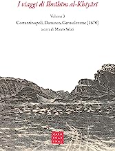 I viaggi di Ibrahim al-Khiyari. Costantinopoli, Damasco, Gerusalemme (1670) (Vol. 3)