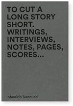 To cut a long story short. Writings, interviews, notes, pages, scores... Ediz. multilingue