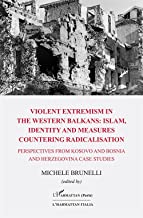 Violent extremism in the western balkans: islam, identity and measures countering radicalisation. Perspectives from Kosovo and Bosnia and Herzegovina case studies