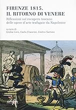 Firenze 1815. Il ritorno di Venere. Riflessioni sul recupero toscano delle opere d'arte trafugate da Napoleone